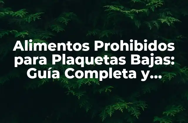 Alimentos Prohibidos para Plaquetas Bajas: Guía Completa y Actualizada