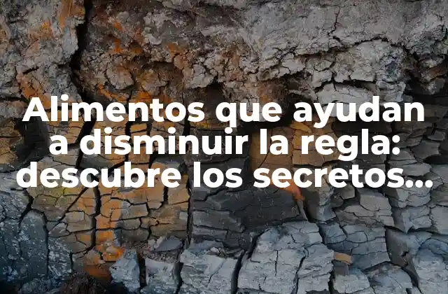 Alimentos que Ayudan a Disminuir la Regla: Descubre los Secretos Naturales