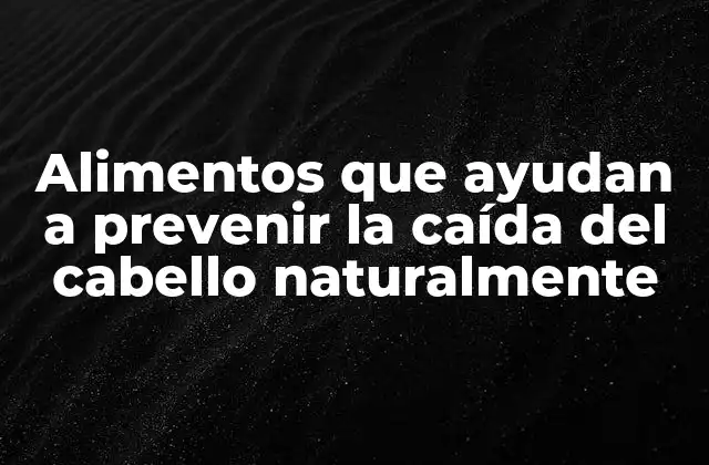 Alimentos que Ayudan a Prevenir la Caída Del Cabello Naturalmente
