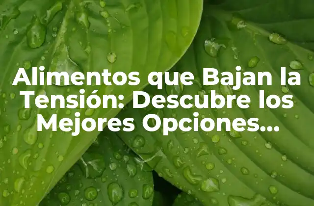 Alimentos que Bajan la Tensión: Descubre los Mejores Opciones Naturales