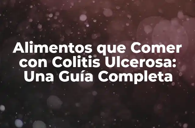 Alimentos que Comer con Colitis Ulcerosa: una Guía Completa