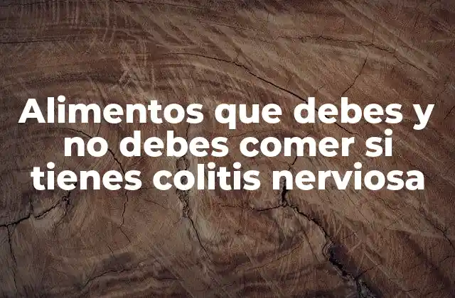 Alimentos que Debes y No Debes Comer Si Tienes Colitis Nerviosa