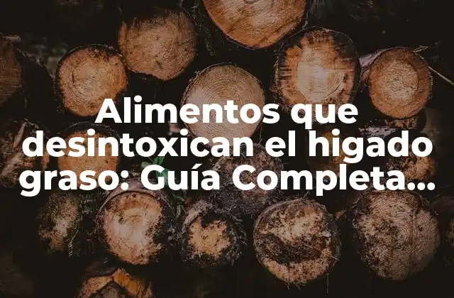 Alimentos que Desintoxican el Higado Graso: Guía Completa para una Salud Hepática Optima