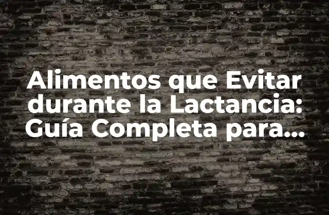 Alimentos que Evitar durante la Lactancia: Guía Completa para Madres Lactantes