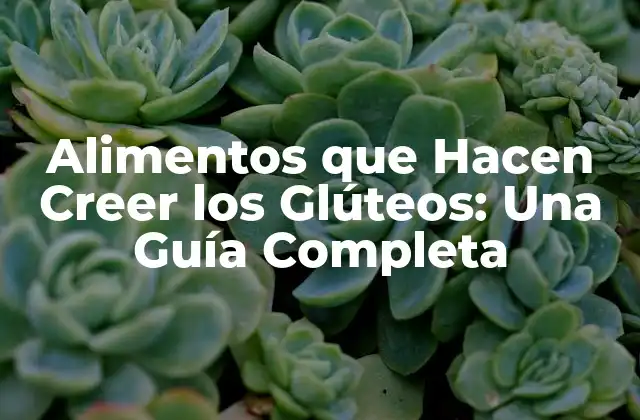 Alimentos que Hacen Creer los Glúteos: una Guía Completa
