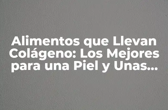 Alimentos que Llevan Colágeno: los Mejores para una Piel y unas Saludables