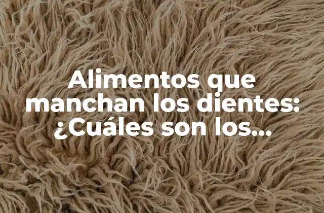 Alimentos que Manchan los Dientes: ¿cuáles Son los Principales Culpables?