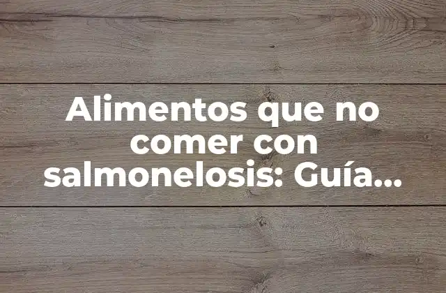 Alimentos que No Comer con Salmonelosis: Guía Completa para una Alimentación Segura