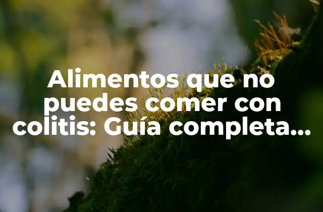 Alimentos que No Puedes Comer con Colitis: Guía Completa para una Dieta Segura