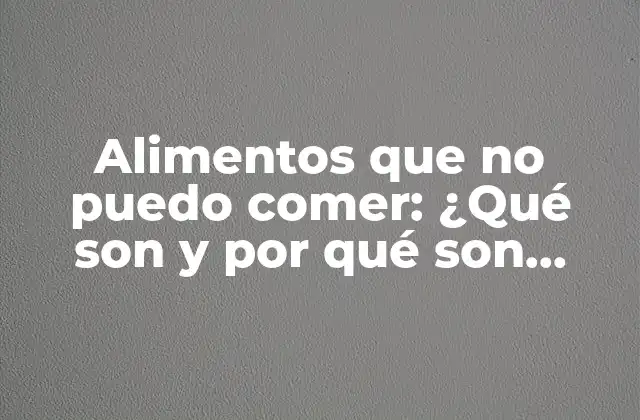 Alimentos que No Puedo Comer: ¿qué Son y por Qué Son Importantes?