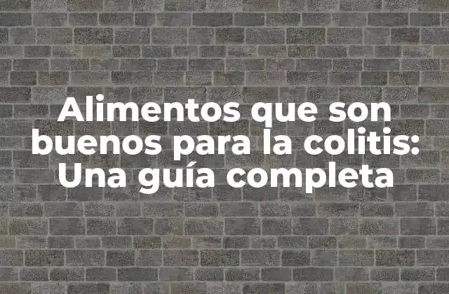 Alimentos que Son Buenos para la Colitis: una Guía Completa