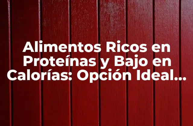 Alimentos Ricos en Proteínas y bajo en Calorías: Opción Ideal para una Dieta Saludable