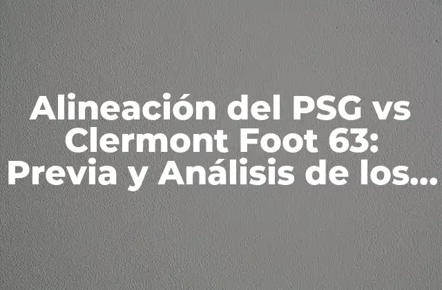 Alineación Del Psg Vs Clermont Foot 63: Previa y Análisis de los Equipos