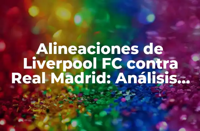 La historia detrás de la rivalidad entre Liverpool FC y Real Madrid
