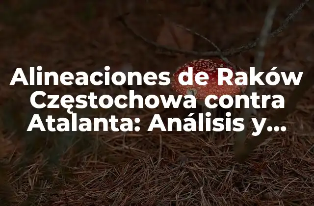 Alineaciones de Raków Częstochowa contra Atalanta: Análisis y Previsión