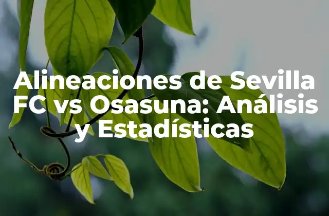 Alineaciones de Sevilla Fc Vs Osasuna: Análisis y Estadísticas