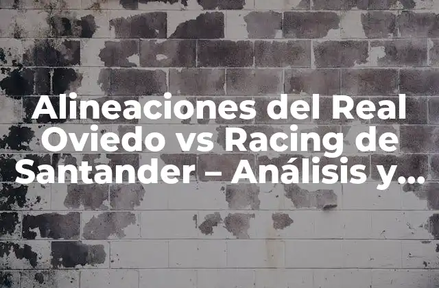 Alineaciones Del Real Oviedo Vs Racing de Santander – Análisis y Previsiones