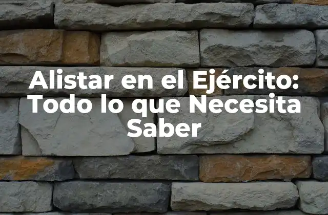 Alistar en el Ejército: Todo Lo que Necesita Saber