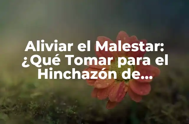 Aliviar el Malestar: ¿qué Tomar para el Hinchazón de Estómago?