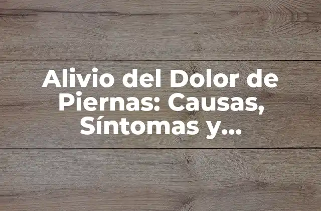 Alivio Del Dolor de Piernas: Causas, Síntomas y Tratamientos