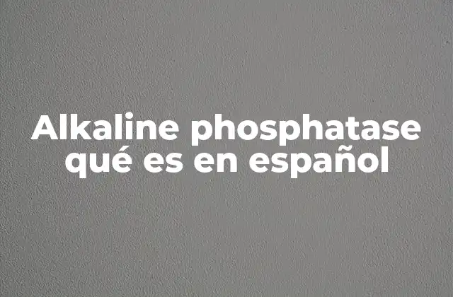 Alkaline Phosphatase Qué es en Español