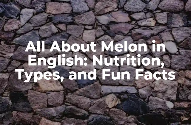 All About Melon In English: Nutrition, Types, And Fun Facts
