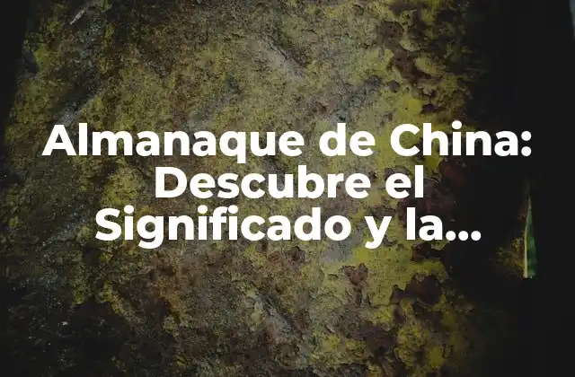 Almanaque de China: Descubre el Significado y la Importancia de Este Calendario Antiguo