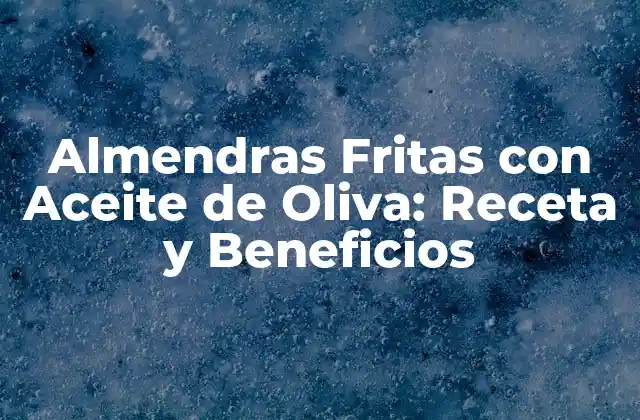 ¿Qué son las Almendras Fritas con Aceite de Oliva?