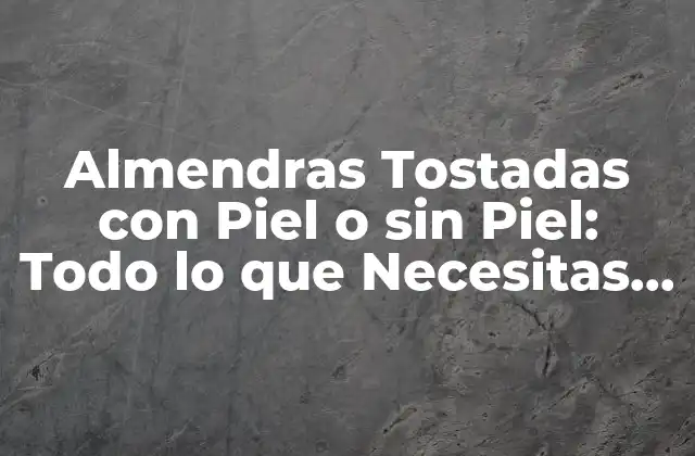 ¿Qué son las Almendras Tostadas?