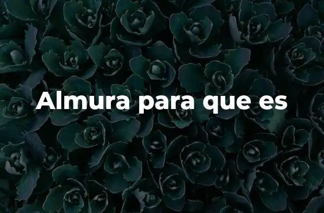 Almura para que es 2 Los beneficios de la almura para la salud