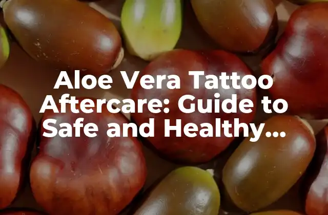 Aloe Vera Tattoo Aftercare: Guide To Safe And Healthy Healing