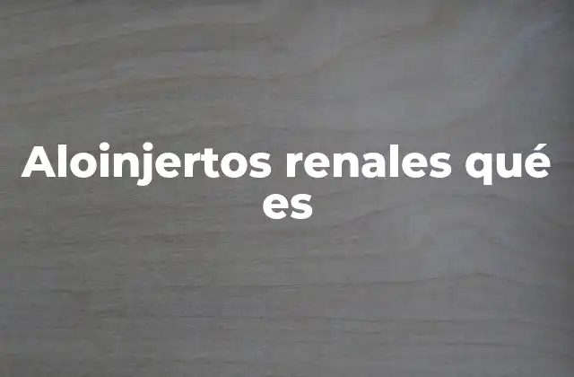 Aloinjertos Renales Qué es