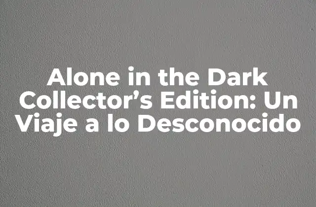 Alone In The Dark Collector’s Edition: un Viaje a Lo Desconocido