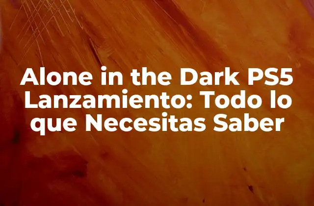 Alone In The Dark Ps5 Lanzamiento: Todo Lo que Necesitas Saber