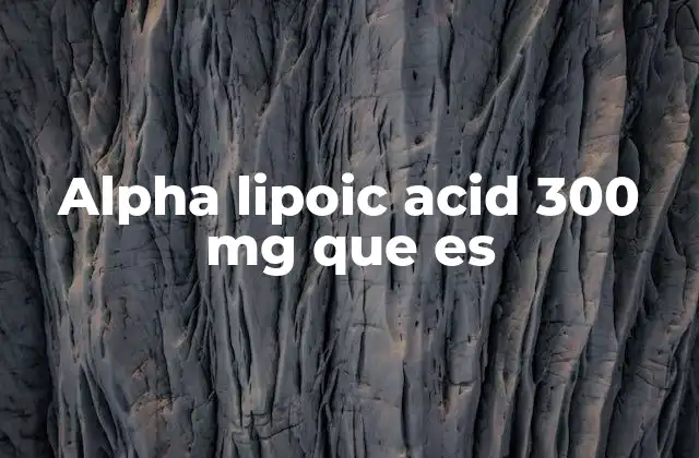 Alpha Lipoic Acid 300 Mg que es