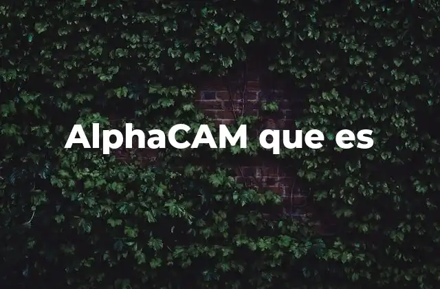 AlphaCAM y su papel en la manufactura digital