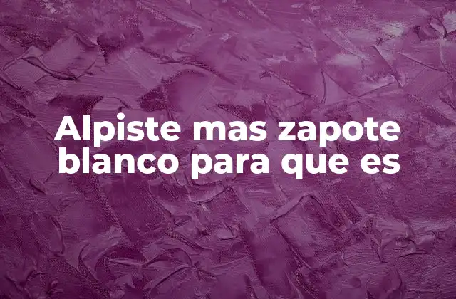 Alpiste mas Zapote Blanco para que es