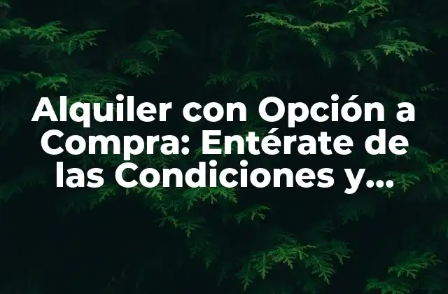 Alquiler con Opción a Compra: Entérate de las Condiciones y Ventajas