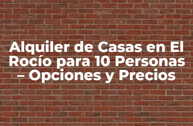 Alquiler de Casas en el Rocío para 10 Personas – Opciones y Precios