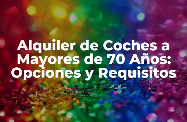 Alquiler de Coches a Mayores de 70 Años: Opciones y Requisitos
