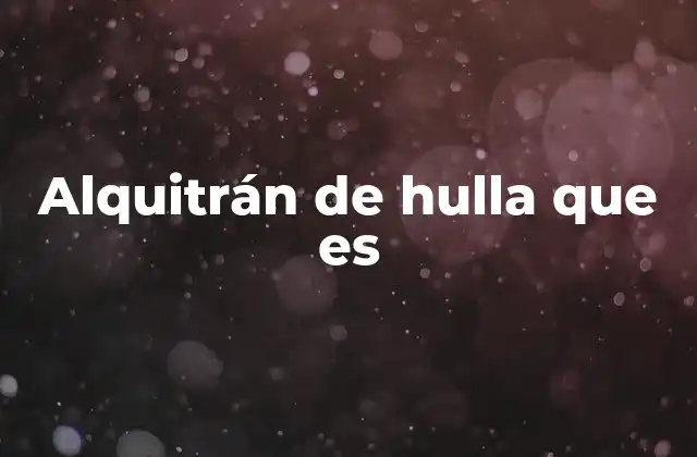 Alquitrán de Hulla que es