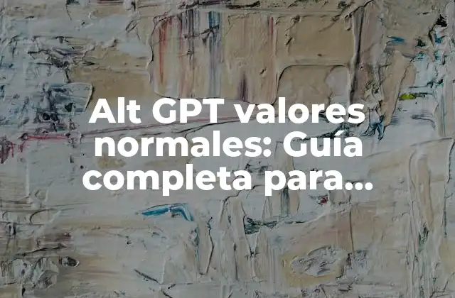 Alt Gpt Valores Normales: Guía Completa para Entender los Resultados