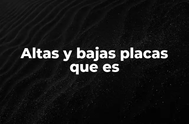 Altas y Bajas Placas que es