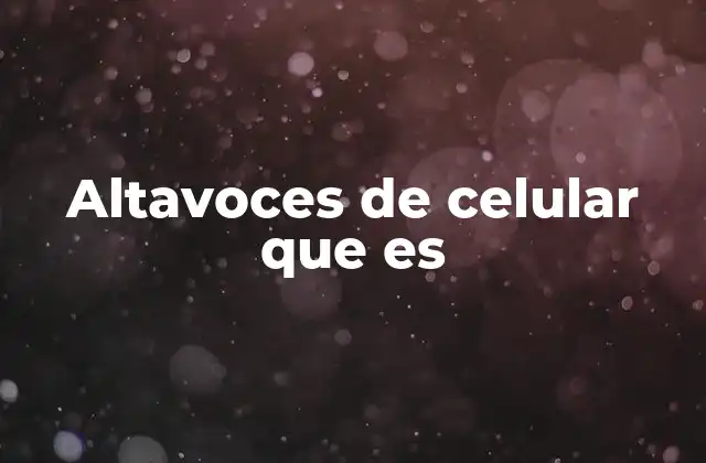 Altavoces de Celular que es