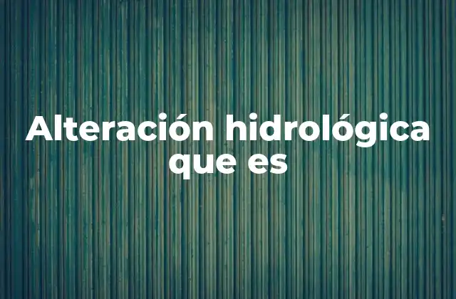 Alteración Hidrológica que es