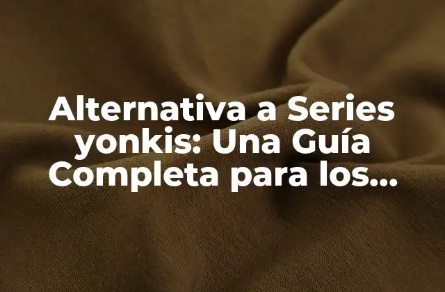 Alternativa a Series Yonkis: una Guía Completa para los Amantes de la Televisión