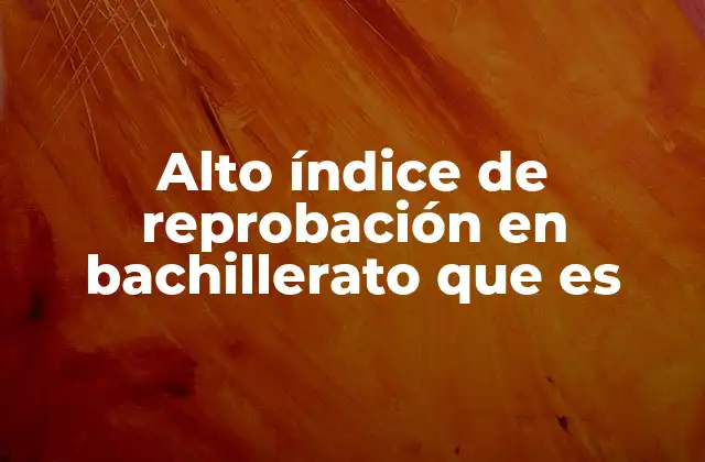 Alto Índice de Reprobación en Bachillerato que es