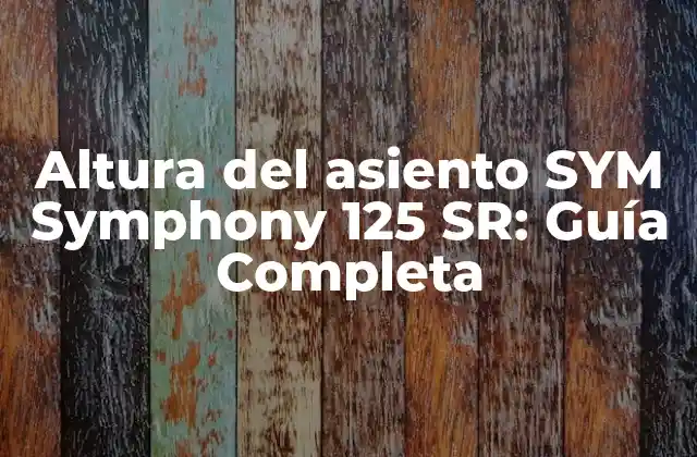 Altura Del Asiento Sym Symphony 125 Sr: Guía Completa