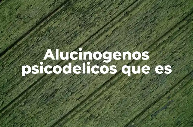 La historia detrás de los alucinógenos psicodélicos