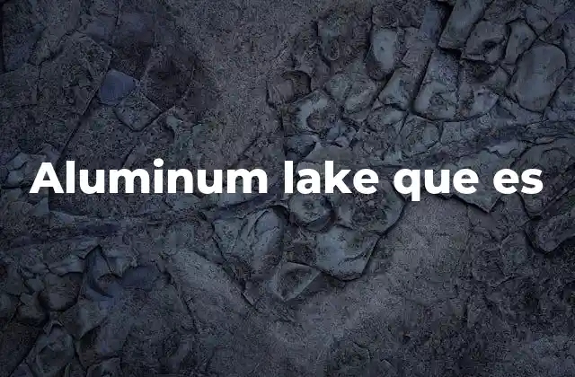 Aluminum Lake que es 2 Características y ventajas del uso de aluminum lakes
